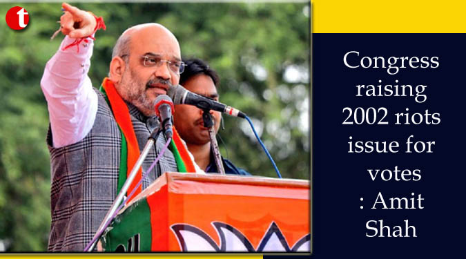 Congress raising 2002 riots issue for votes: Amit Shah