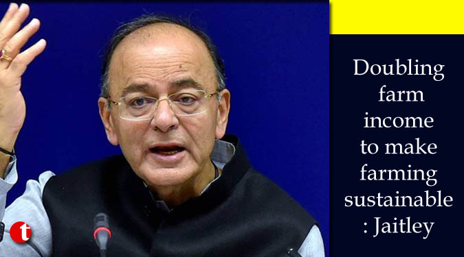 Doubling farm income to make farming sustainable: Jaitley