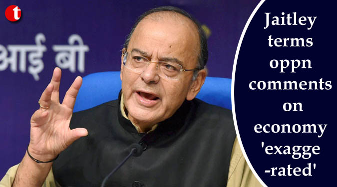 Jaitley terms oppn comments on economy 'exaggerated'