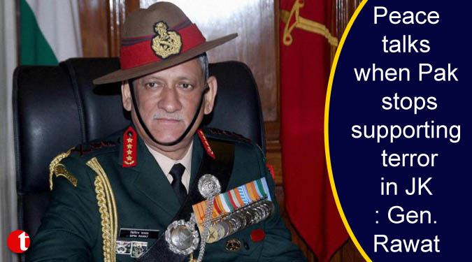 Peace talks when Pak stops supporting terror in JK: Gen. Rawat