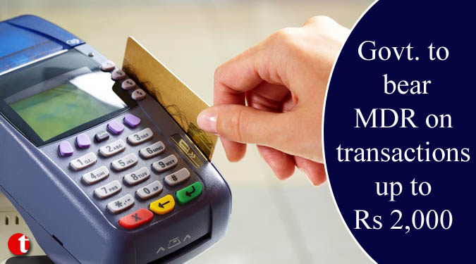 Government to bear MDR on transactions up to Rs 2,000