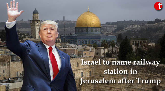 Israel to name railway station in Jerusalem after Trump