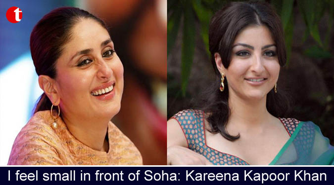 I feel small in front of Soha: Kareena Kapoor Khan