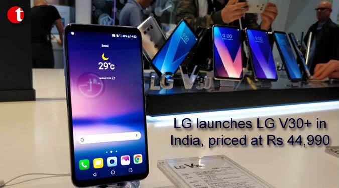 LG launches LG V30+ in India, priced at Rs 44,990