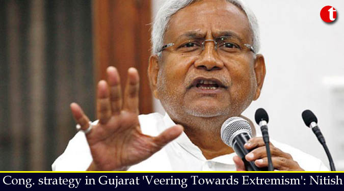 Cong. strategy in Gujarat 'Veering Towards Extremism': Nitish Kumar