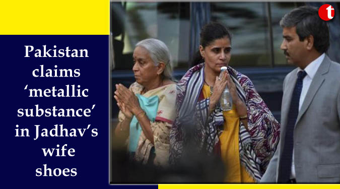 Pakistan claims ‘metallic substance’ in Jadhav’s wife shoes