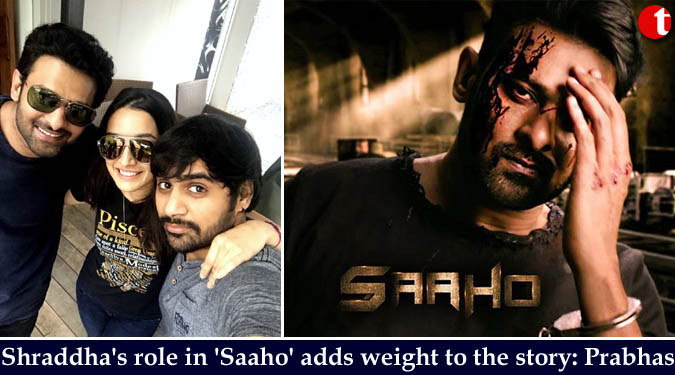 Shraddha's role in 'Saaho' adds weight to the story: Prabhas