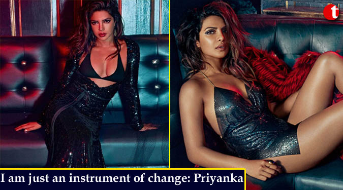 I am just an instrument of change: Priyanka Chopra