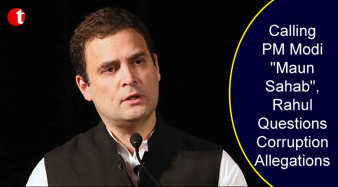 Calling PM Modi "Maun Sahab", Rahul questions corruption allegations