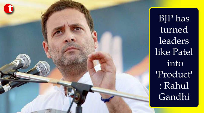 BJP has turned leaders like Patel into ‘Product’: Rahul Gandhi