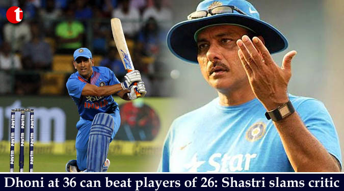 Dhoni at 36 can beat players of 26: Shastri slams critic