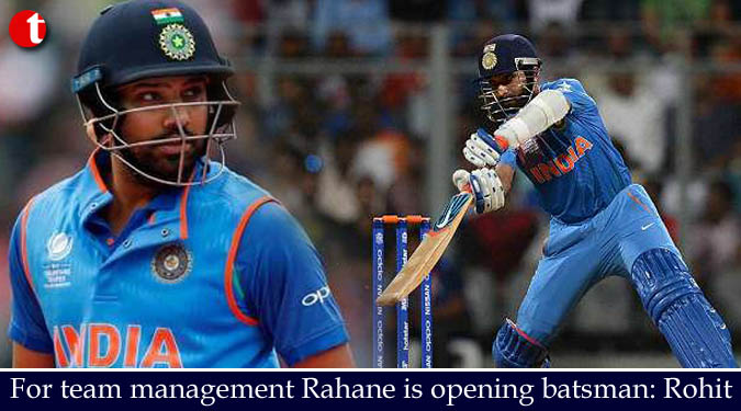 For team management Rahane is opening batsman: Rohit