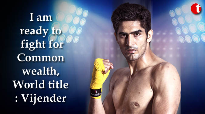 I am ready to fight for Commonwealth, World title: Vijender