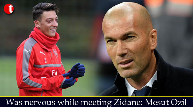 Was nervous while meeting Zidane: Mesut Ozil
