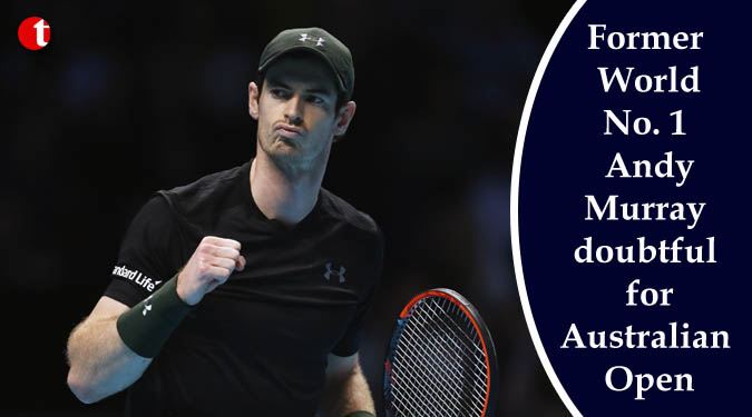 Former World No. 1 Andy Murray doubtful for Australian Open