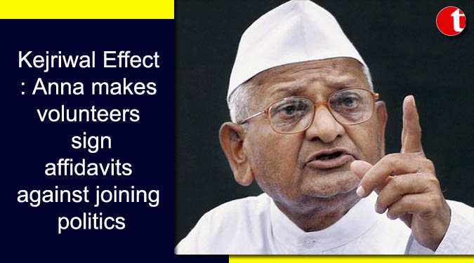 Kejriwal Effect: Anna Hazare makes volunteers sign affidavits against joining politics