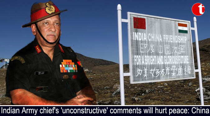 Indian Army chief's 'unconstructive' comments will hurt peace: China