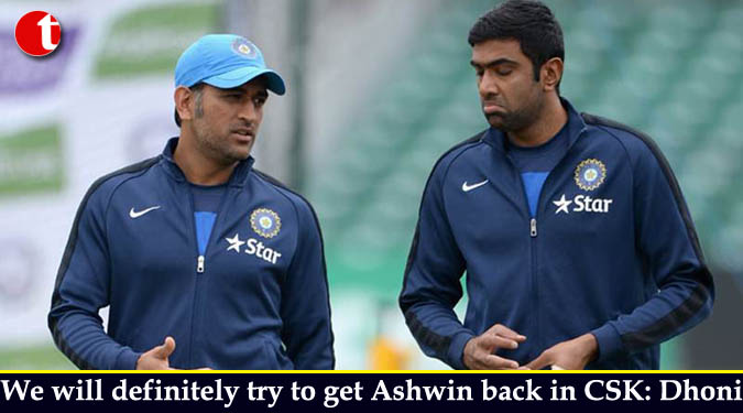 We will definitely try to get Ashwin back in CSK: Dhoni