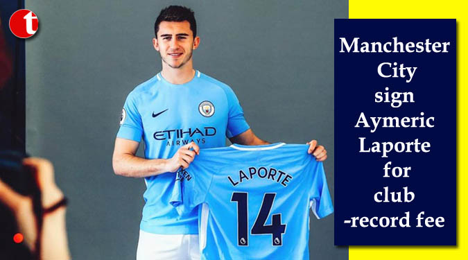 Manchester City sign Aymeric Laporte for club-record fee