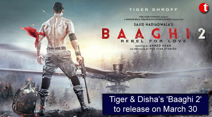 Tiger & Disha’s 'Baaghi 2' to release on March 30