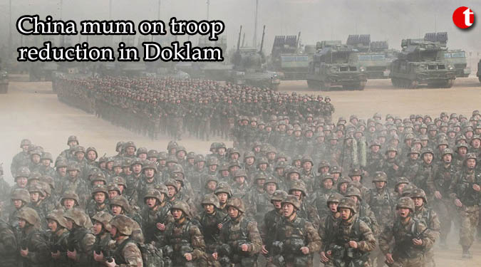 China mum on troop reduction in Doklam