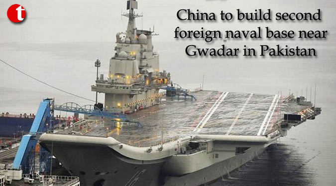 China to build second foreign naval base near Gwadar in Pakistan