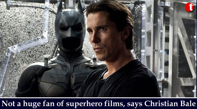 Not a huge fan of superhero films, says Christian Bale