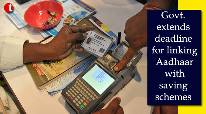 Govt. extends deadline for linking Aadhaar with saving schemes