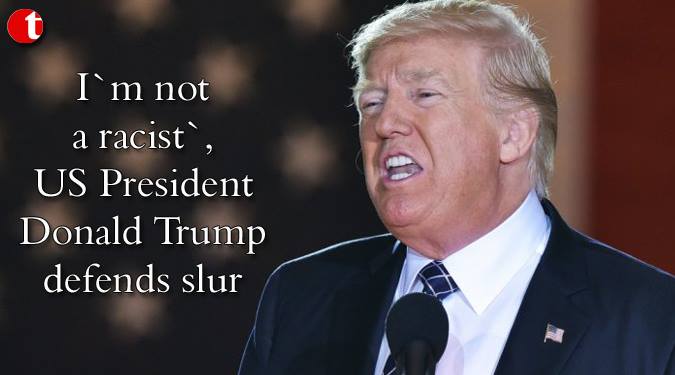 'Iam not a raciest' US President Donald Trump defends slur