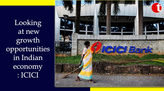 Looking at new growth opportunities in Indian economy: ICICI