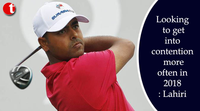 Looking to get into contention more often in 2018: Lahiri