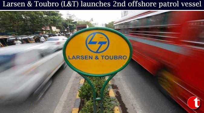 Larsen & Toubro (L&T) launches 2nd offshore patrol vessel