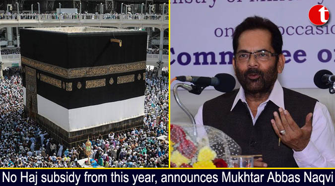 No Haj subsidy from this year, announces Mukhtar Abbas Naqvi