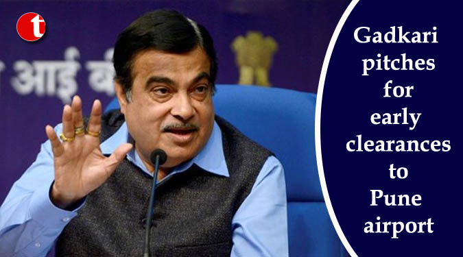 Gadkari pitches for early clearances to Pune airport