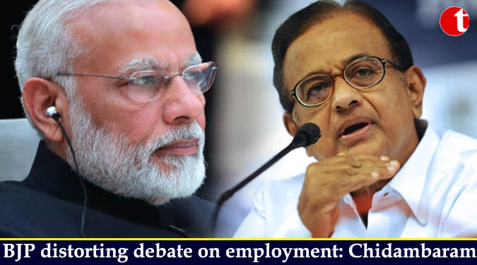 BJP distorting debate on employment: Chidambaram