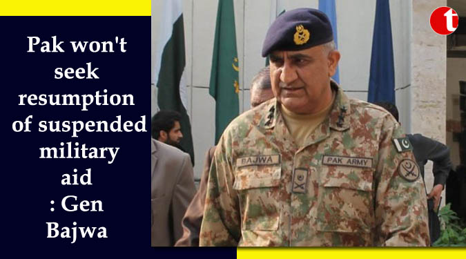 Pak won't seek resumption of suspended military aid: Gen Bajwa