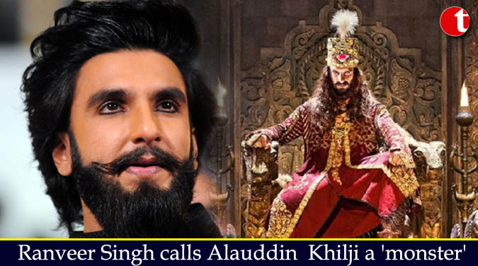 Ranveer Singh calls Alauddin Khilji a 'monster'