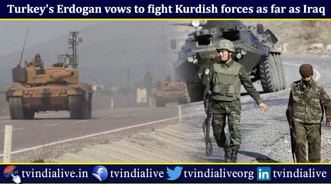 Turkey’s Erdogan vows to fight Kurdish forces as far as Iraq