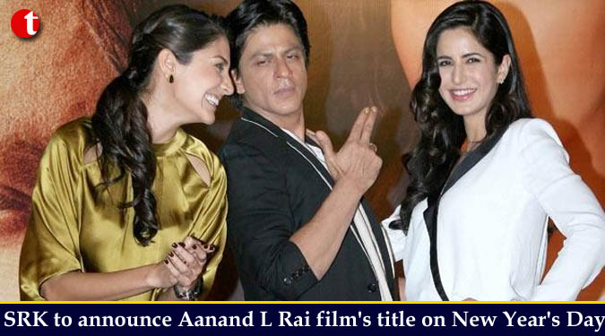 SRK to announce Aanand L Rai film’s title on New Year’s Day