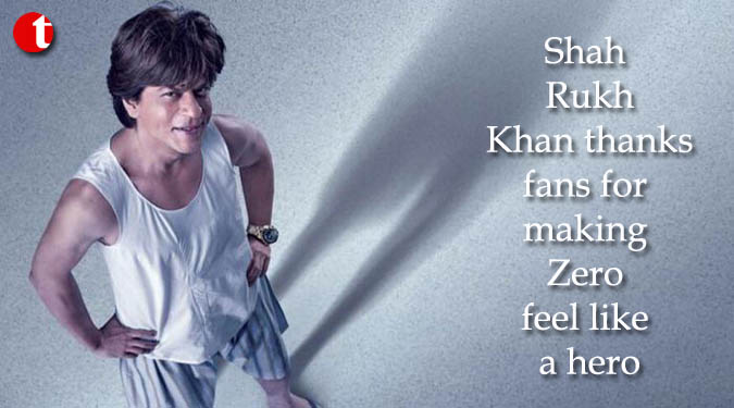Shah Rukh Khan thanks fans for making Zero feel like a hero