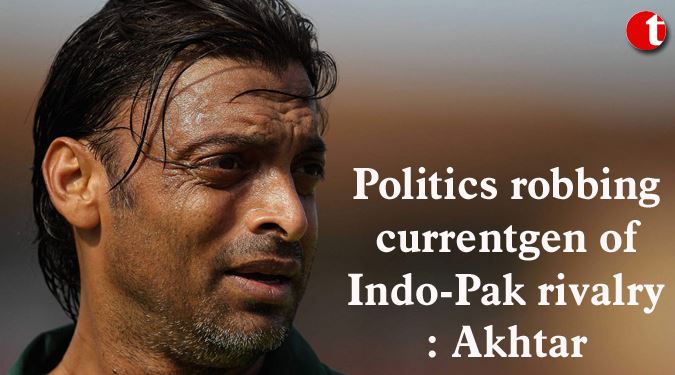 Politics robbing currentgen of Indo-Pak rivalry: Akhtar