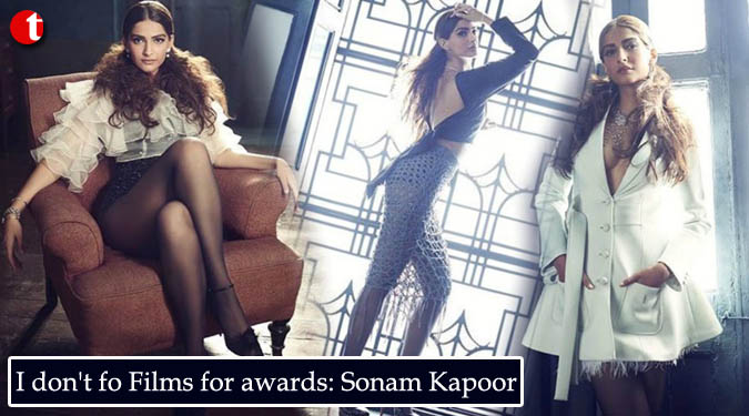 I don’t do Films for awards: Sonam Kapoor