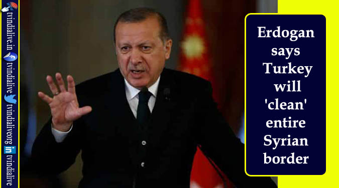 Erdogan says Turkey will ‘clean’ entire Syrian border