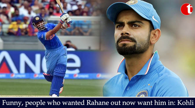 Funny, people who wanted Rahane out now want him in: Kohli