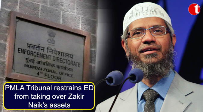 PMLA Tribunal restrains ED from taking over Zakir Naik’s assets