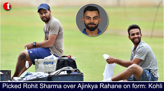 Picked Rohit Sharma over Ajinkya Rahane on form: Kohli