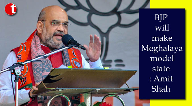 BJP will make Meghalaya model state: Amit Shah
