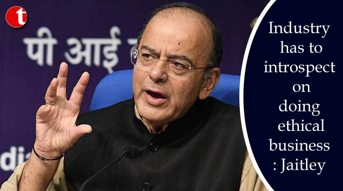 Industry has to introspect on doing ethical business: Jaitley