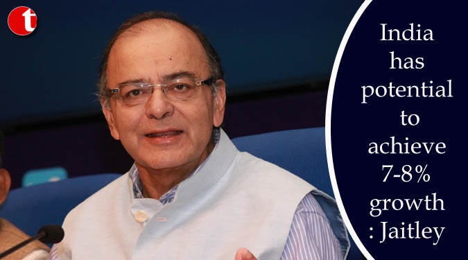 India has potential to achieve 7-8% growth: Jaitley