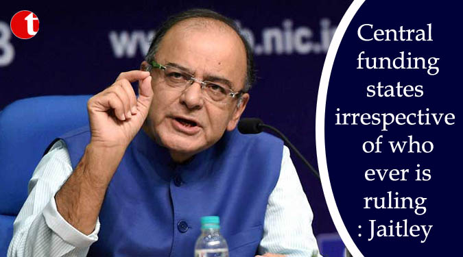 Central funding states irrespective of who ever is ruling: Jaitley